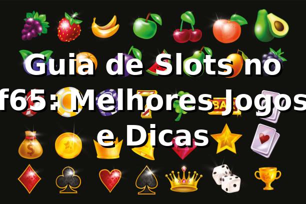 Guia de Slots no f65: Melhores Jogos e Dicas ⭐🍀