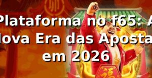 Plataforma no f65: A Nova Era das Apostas em 2026 🎮